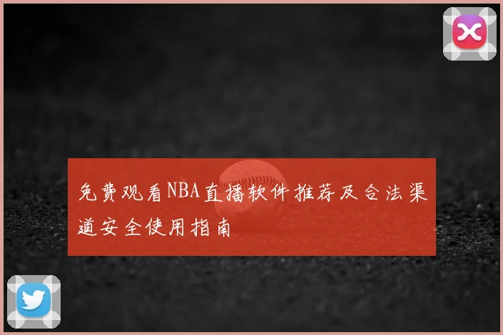 免费观看NBA直播软件推荐及合法渠道安全使用指南