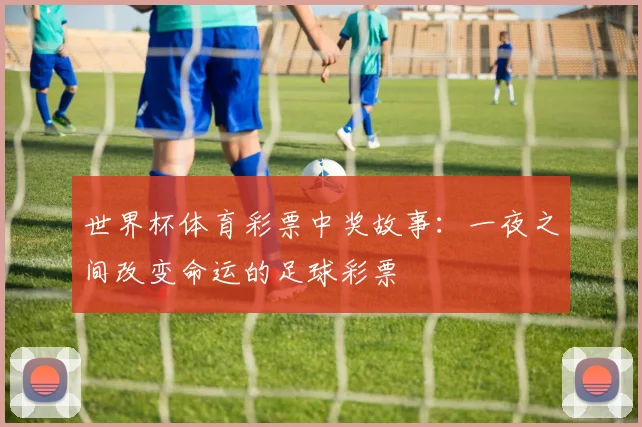 世界杯体育彩票中奖故事：一夜之间改变命运的足球彩票