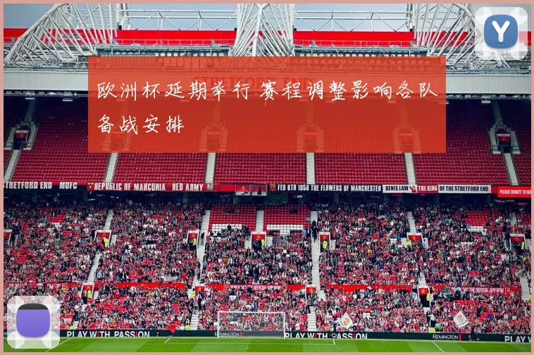 欧洲杯延期举行 赛程调整影响各队备战安排