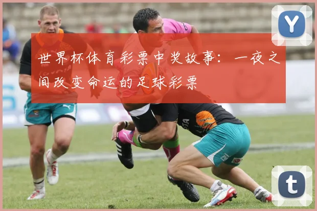 世界杯体育彩票中奖故事:一夜之间改变命运的足球彩票