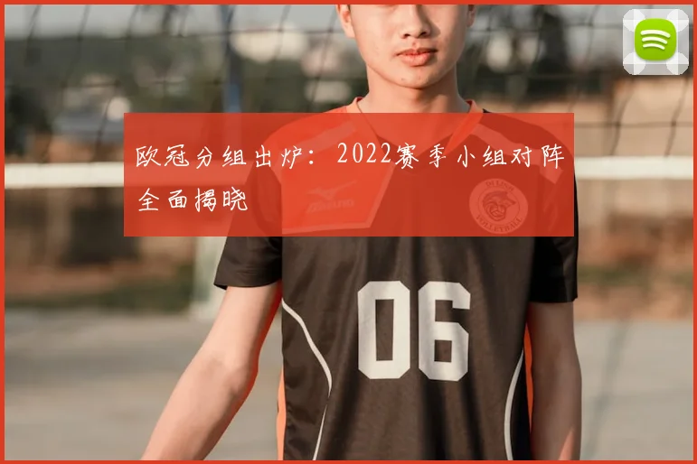 欧冠分组出炉：2022赛季小组对阵全面揭晓