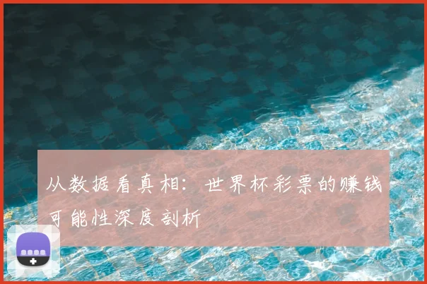 从数据看真相:世界杯彩票的赚钱可能性深度剖析