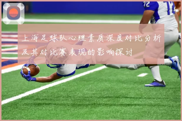 上海足球队心理素质深度对比分析及其对比赛表现的影响探讨