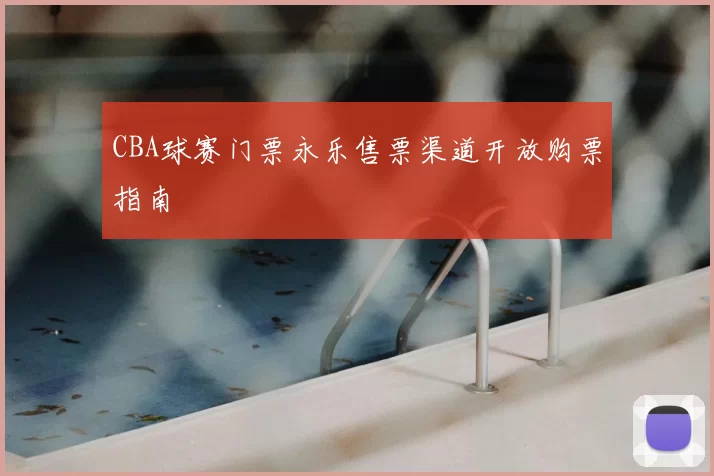 CBA球赛门票永乐售票渠道开放购票指南