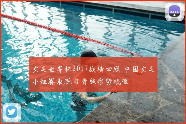 女足世界杯2017战绩回顾 中国女足小组赛表现与晋级形势梳理