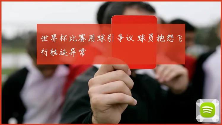世界杯比赛用球引争议 球员抱怨飞行轨迹异常