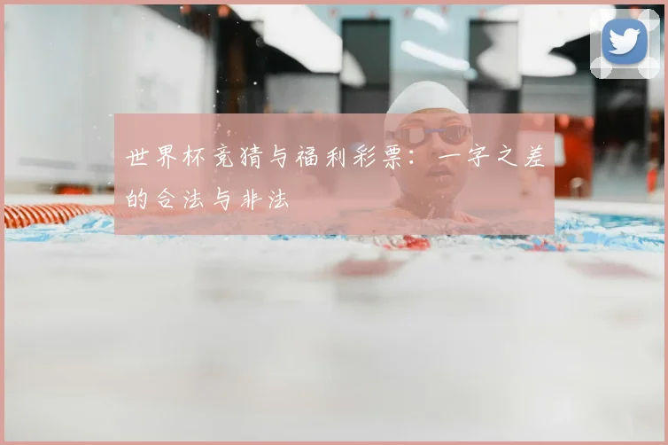 世界杯竞猜与福利彩票：一字之差的合法与非法