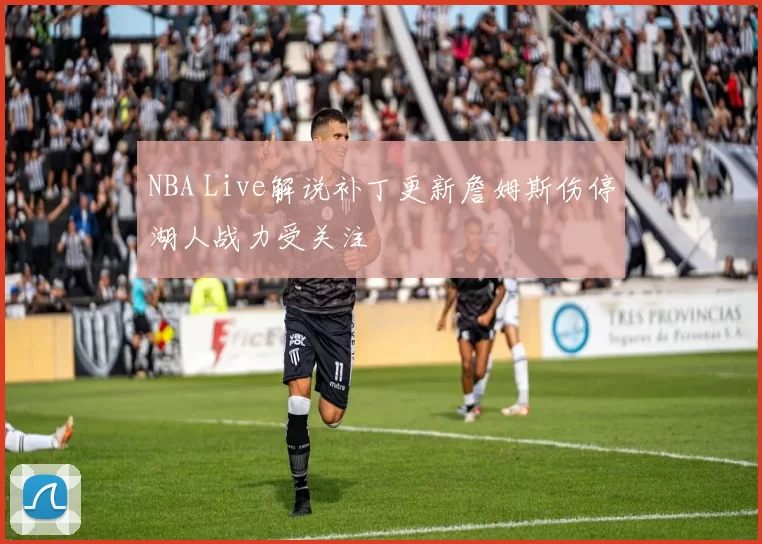 NBA Live解说补丁更新詹姆斯伤停湖人战力受关注