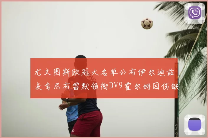 尤文图斯欧冠大名单公布伊尔迪兹麦肯尼布雷默领衔DV9霍尔姆因伤缺席