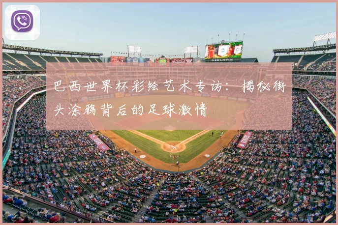 巴西世界杯彩绘艺术专访：揭秘街头涂鸦背后的足球激情