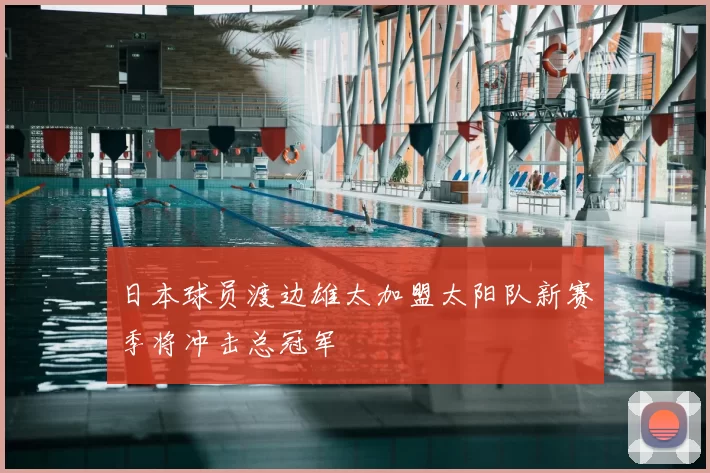 日本球员渡边雄太加盟太阳队新赛季将冲击总冠军