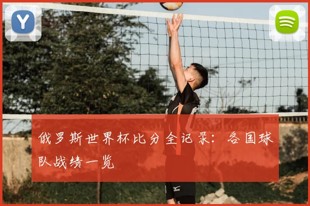 俄罗斯世界杯比分全记录:各国球队战绩一览