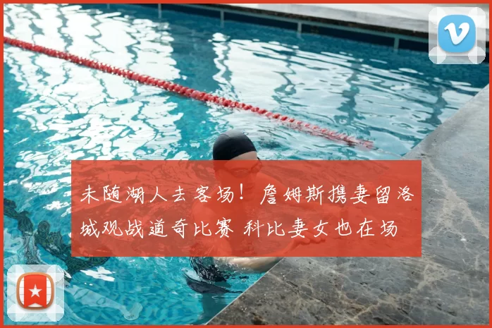 未随湖人去客场！詹姆斯携妻留洛城观战道奇比赛 科比妻女也在场