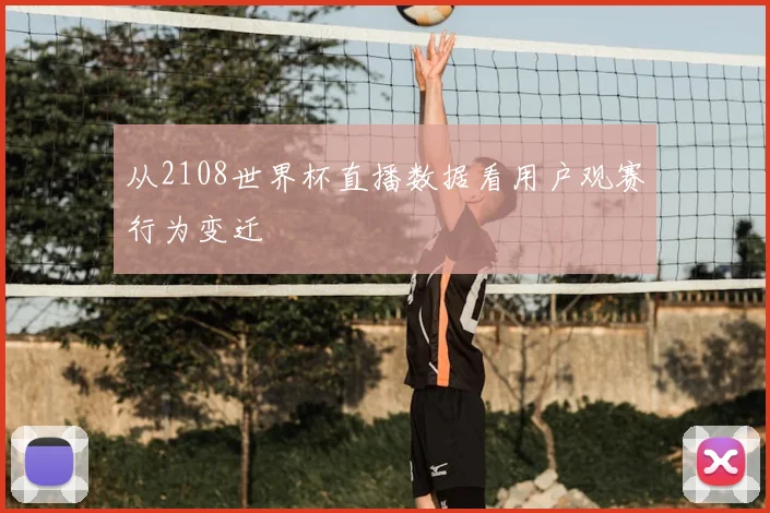 从2108世界杯直播数据看用户观赛行为变迁