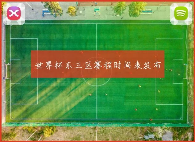 世界杯东三区赛程时间表发布